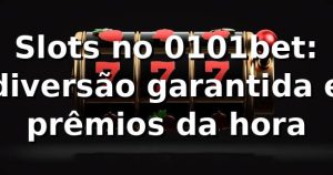 Slots no 0101bet: diversão garantida e prêmios da hora 🎰